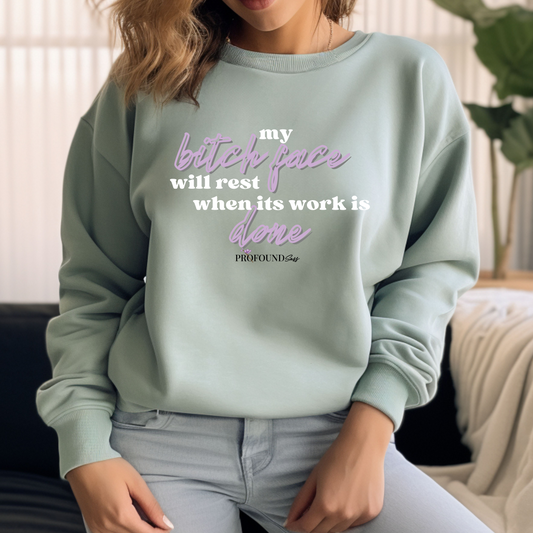 My Bitch Face Will Rest When its Work is Done Sweatshirt