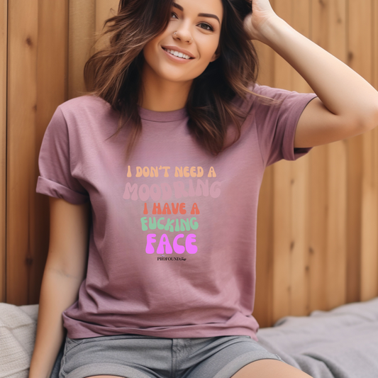 I Don't Need a Mood Ring, I Have a Fucking Face T-Shirt