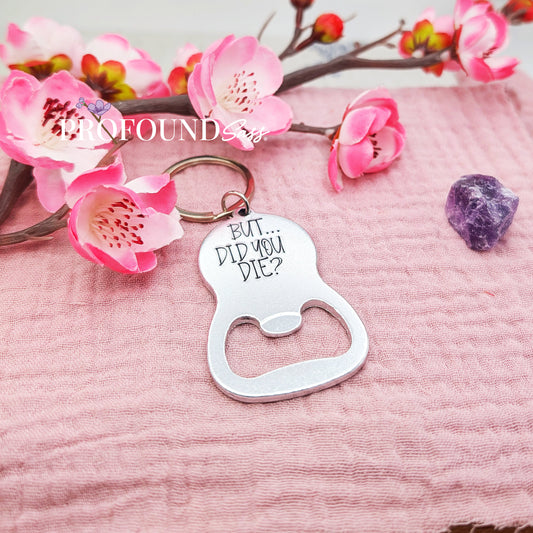 But...Did You Die? Bottle Opener Keychain