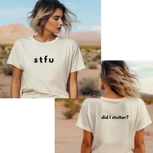 STFU/Did I Stutter? T-Shirt