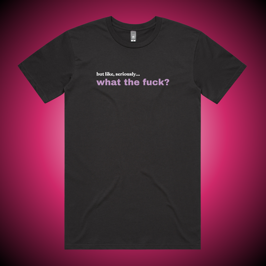 But Like Seriously, WTF T-Shirt (Charcoal Only)