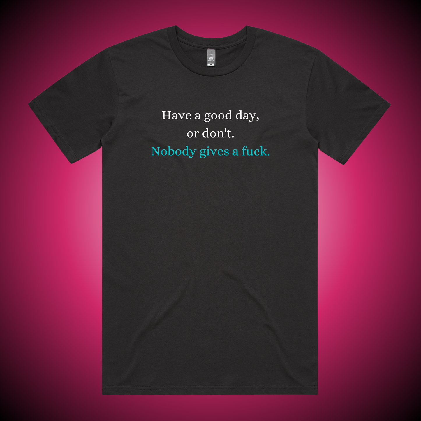 Have a Good Day, or Don't. T-Shirt (Charcoal Only)