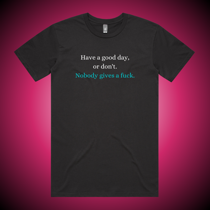 Have a Good Day, or Don't. T-Shirt (Charcoal Only)