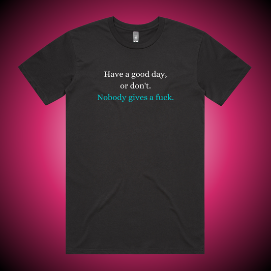 Have a Good Day, or Don't. T-Shirt (Charcoal Only)