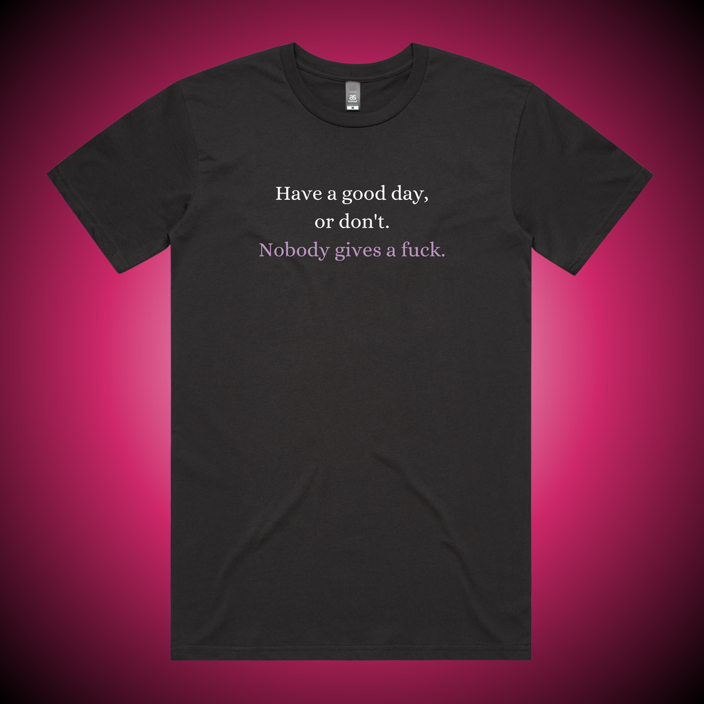 Have a Good Day, or Don't. T-Shirt (Charcoal Only)