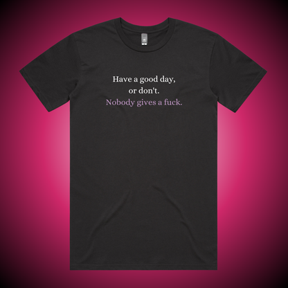 Have a Good Day, or Don't. T-Shirt (Charcoal Only)