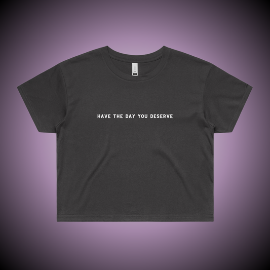 Have the Day You Deserve Crop Tee