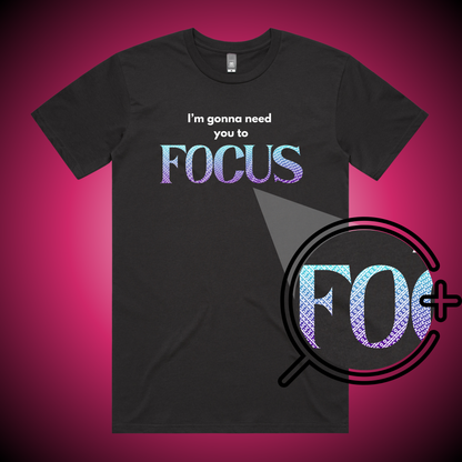 I'm Gonna Need You To FOCUS T-Shirt