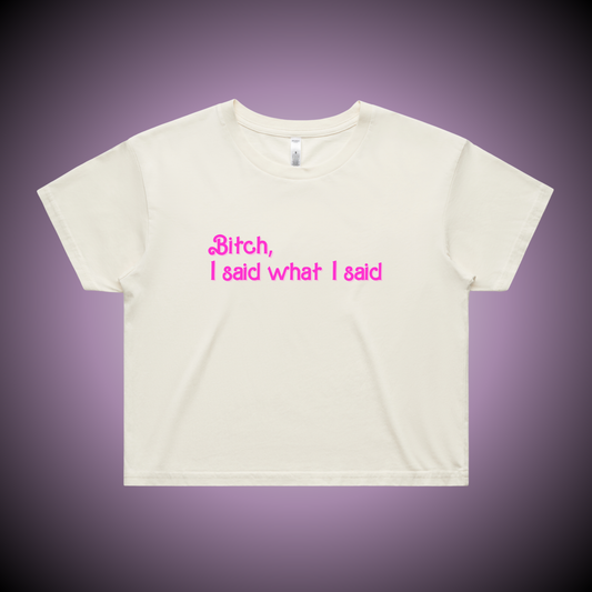 Bitch, I Said What I Said Crop Tee