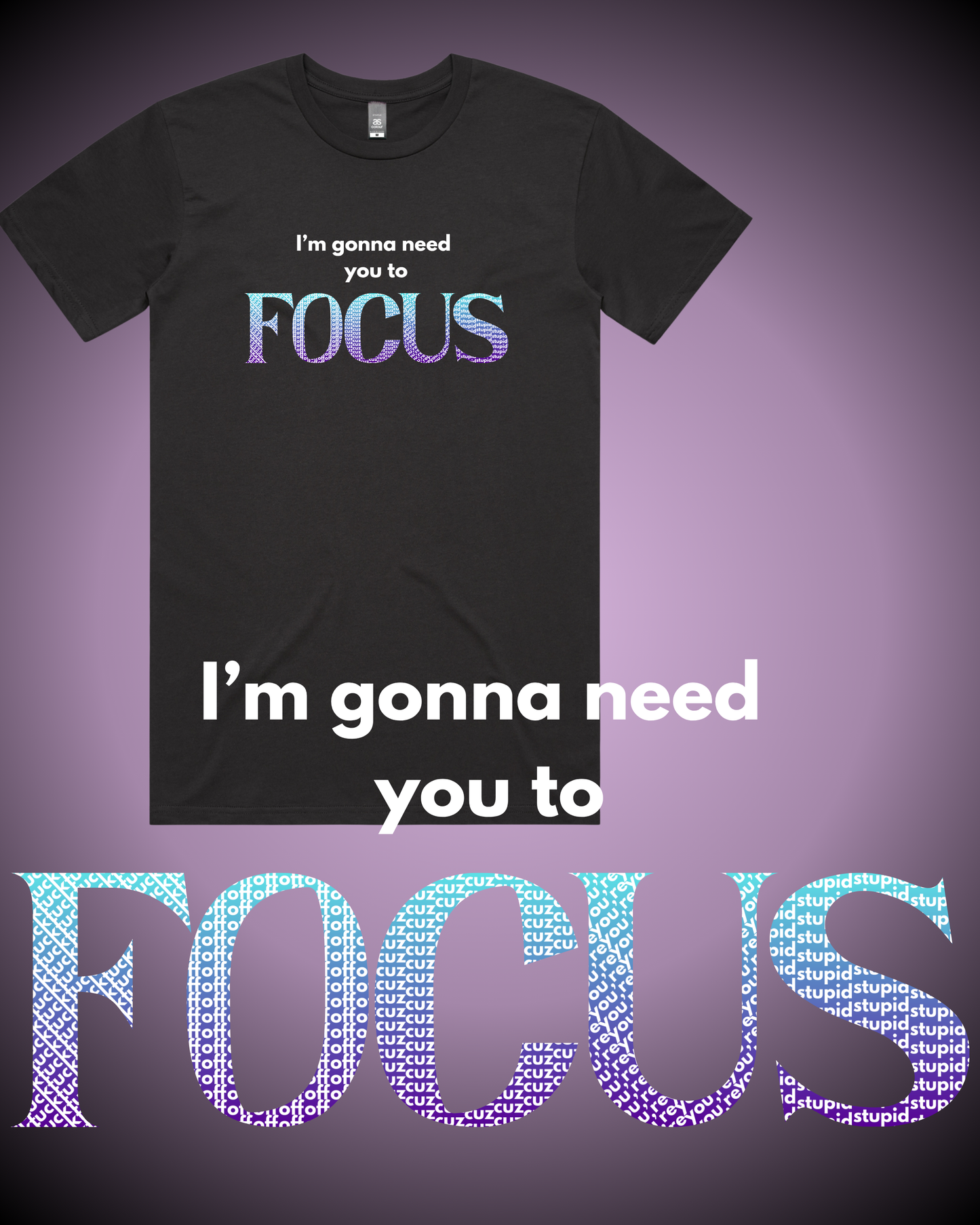 I'm Gonna Need You To FOCUS T-Shirt