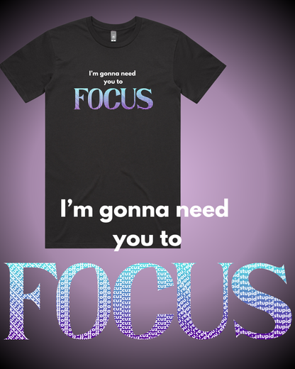 I'm Gonna Need You To FOCUS T-Shirt