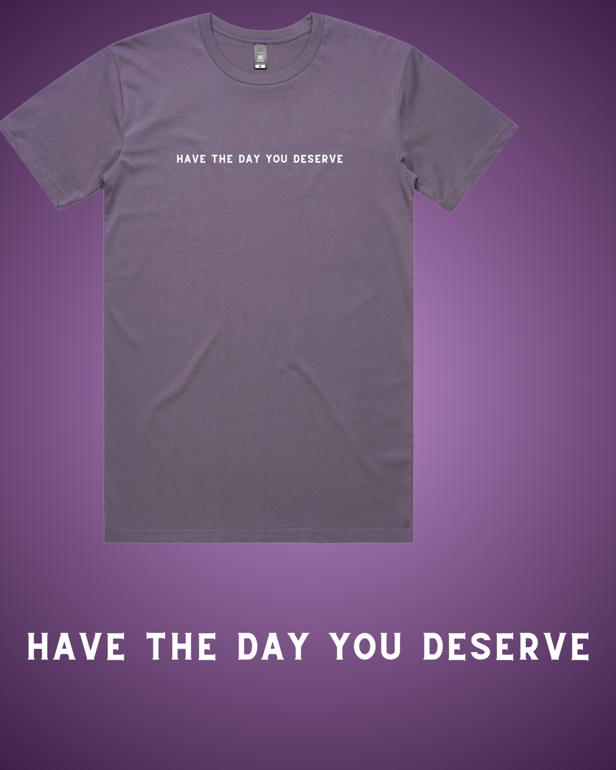 Have the Day You Deserve T-Shirt
