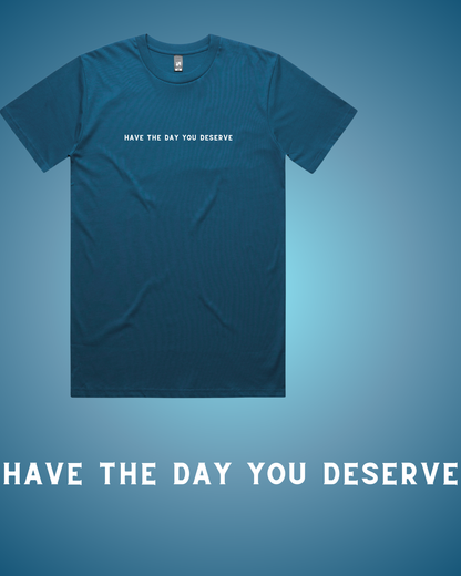 Have the Day You Deserve T-Shirt