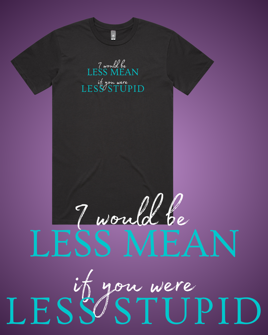 I Would Be Less Mean... T-Shirt