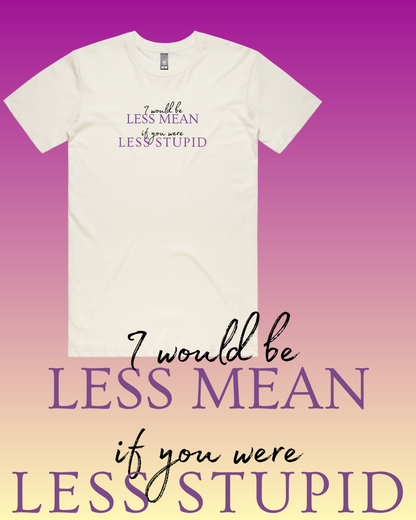 I Would Be Less Mean... T-Shirt