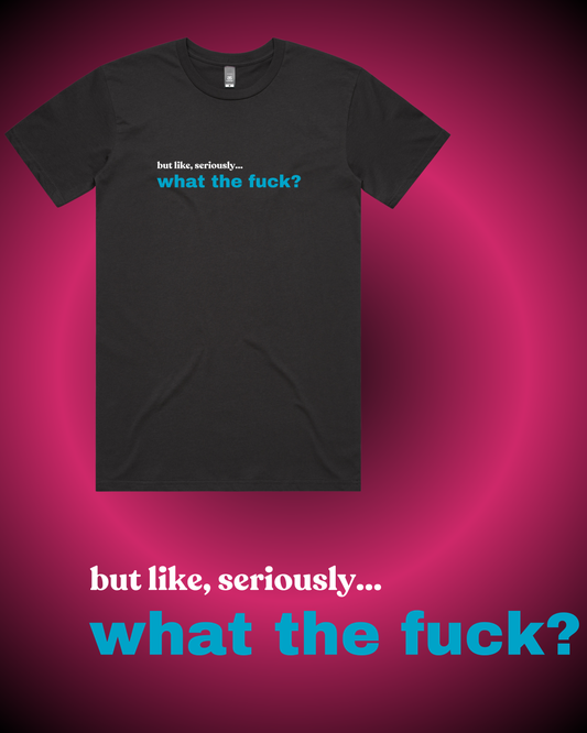 But Like Seriously, WTF T-Shirt