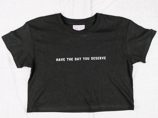 Have the Day You Deserve Crop Tee
