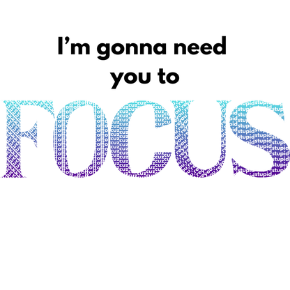 I'm Gonna Need You To FOCUS T-Shirt