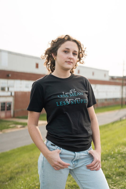 I Would Be Less Mean... T-Shirt