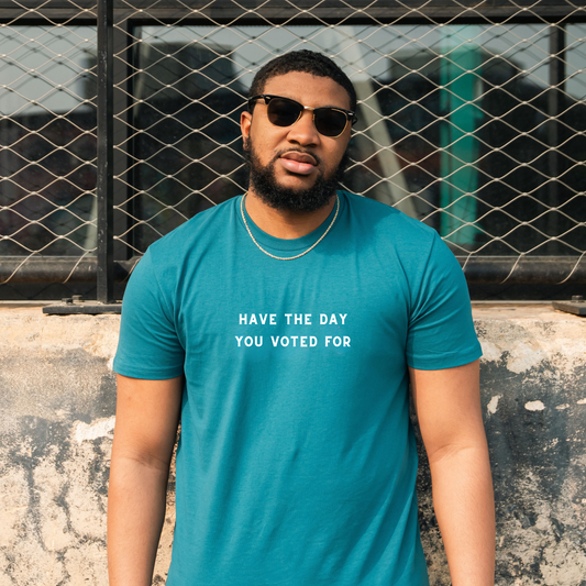 Have the Day You Voted For T-Shirt