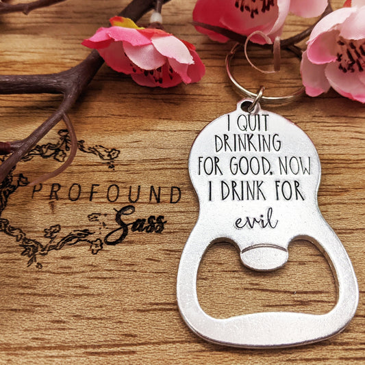 I Quit Drinking for Good... Bottle Opener Keychain