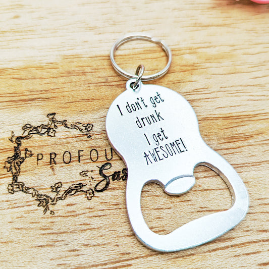 I Don't Get Drunk, I get AWESOME Bottle Opener Keychain