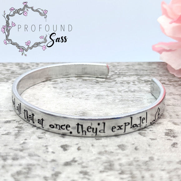 One Person Can't Feel All That at Once, They'd Explode! Cuff Bracelet